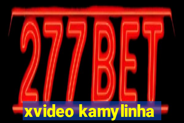 xvideo kamylinha